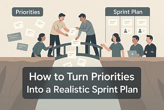 How to Turn Priorities Into a Realistic Sprint Plan