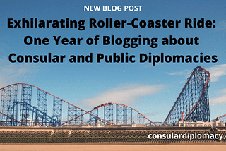 Exhilarating Roller-Coaster Ride: One Year of Blogging about Consular and Public Diplomacies