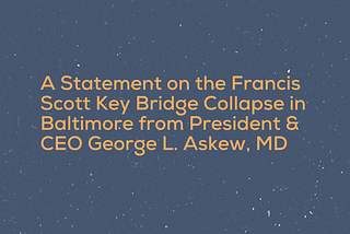A Statement on the Francis Scott Key Bridge Collapse in Baltimore from President & CEO George L.