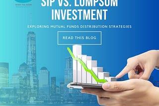SIP vs. Lumpsum Investment: Exploring Mutual Funds Distribution Strategies