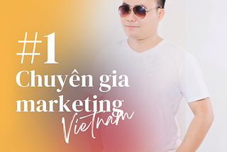 Chuyên gia marketing được trả phí thuộc top cao nhất Việt nam hiện giờ là ai?