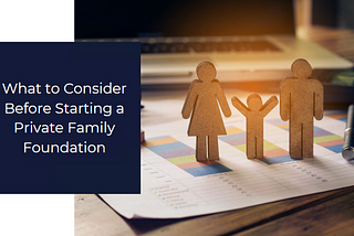 What to Consider Before Establishing a Private Family Foundation