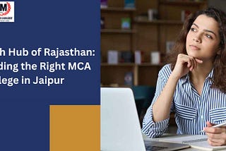 Tech Hub of Rajasthan: Finding the Right MCA College in Jaipur