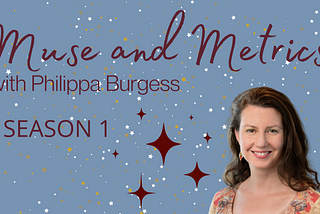 “Muse and Metrics with Philippa Burgess” Season 1