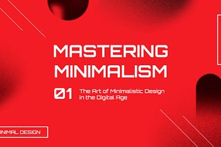 Mastering Minimalism: The Art of Minimalistic Design in the Digital Age