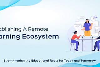 Establishing A Remote Learning Ecosystem
