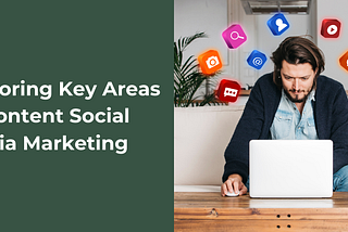 Exploring Key Areas of Content Social Media Marketing