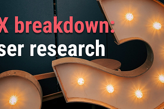 UX breakdown: User research