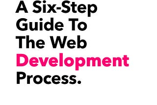 A Six-Step Guide To The Web Development Process.