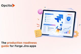 Forge Jira Apps Production Readiness Guide