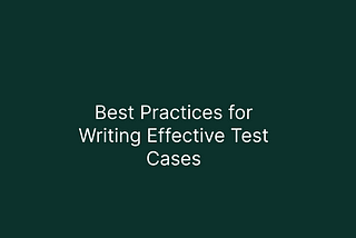Best Practices for Writing Effective Test Cases