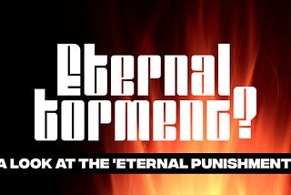 Does ‘eternal punishment’ mean ‘eternal torment’? (Matthew 25:46)