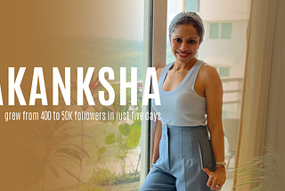 Akansha’s story of going from 400 to 50k followers in 5 days