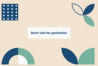 Don’t aim for perfection