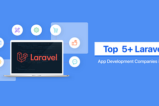 Top 5+ Laravel Development Companies in India 2024