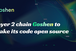 Layer 2 Chain Goshen to Make its Code Open Source