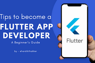 Tips to Become a Flutter App Developer: ABeginner’s Guide