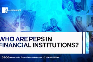 Politically Exposed Persons (PEPs) and Their Significance in Financial Institutions.