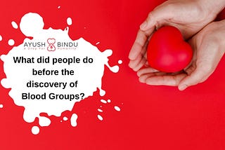 What did people do before the discovery of Blood Groups?
