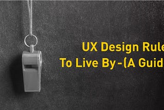 UX Design Rules To Live By (A Guide)