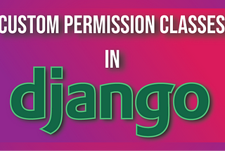 Custom Permission Classes in Django Rest Framework