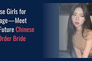 Chinese Girls for Marriage — Meet Your Future Chinese Mail Order Bride