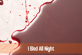 I Bled All Night…