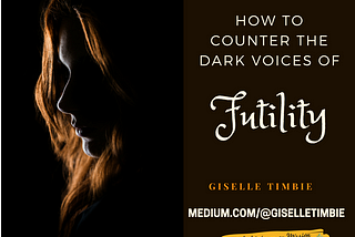 How to Counter the Dark Voices of Futility
