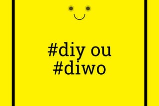 #Diy ou #Diwo?