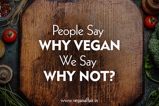 People say why vegan, we say why not?