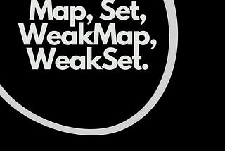 Map, Set, WeakMap and WeakSet in Javascript
