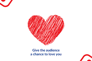 Give the audience a chance to love you