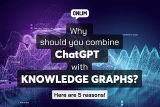 Why should you combine ChatGPT with Knowledge Graphs?