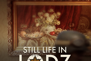 The Story of a Painting that Survived the Holocaust: STILL LIFE IN LODZ