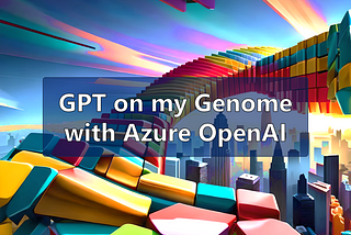 GPT on my Genome: Building a QnA System for Genomic Variants with Azure OpenAI