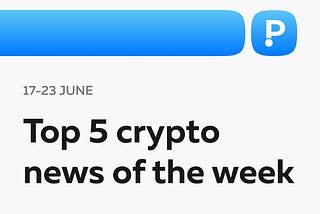 Top 5 Crypto News of the Week! (17–23 June)
