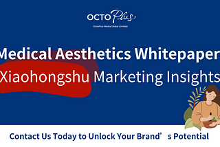 Medical Aesthetics Whitepaper: Xiaohongshu Marketing Insights