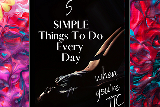 5 Simple Things to Do Every Day When You’re TTC