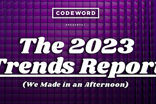 The 2023 Trends Report We Made in an Afternoon