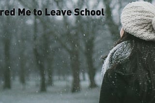 How A Teacher Inspired Me to Leave School