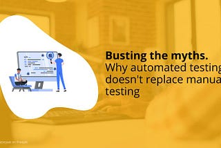 Busting the myths. Why automated testing doesn’t replace manual testing
