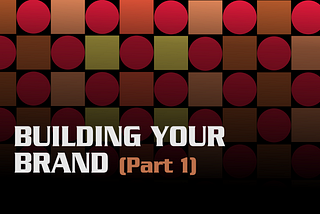 Building Your Brand (Part 1)