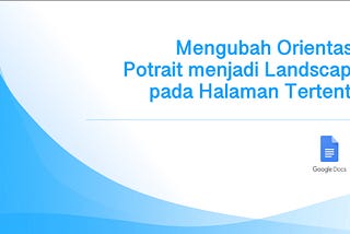 Mengubah Orientasi Potrait menjadi Landscape pada halaman Tertentu di Google Docs