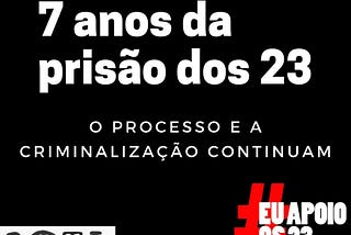 7 anos da prisão dos 23: o processo e a criminalização continuam!