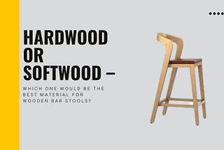 Hardwood or Softwood — Which One Would Be the Best Material for Wooden Bar Stools?