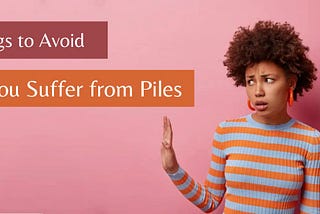Things to Avoid if You Suffer from Piles