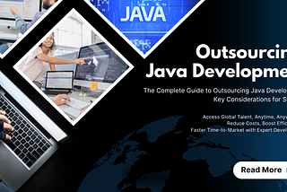 The Complete Guide to Outsourcing Java Development: Key Considerations for Success
