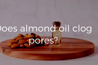 Does Almond Oil Clog Pores?