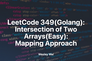 LeetCode 349(Golang): Intersection of Two Arrays(Easy): Mapping Approach