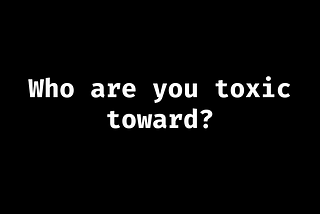 How To Be Toxic